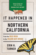 It Happened in Northern California: Stories of Events and People That Shaped Golden State History