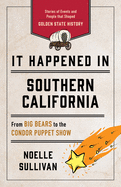 It Happened in Southern California: Stories of Events and People That Shaped Golden State History, Third Edition