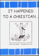 It Happened to a Christian...: Funny True Stories...and Some Sad Ones