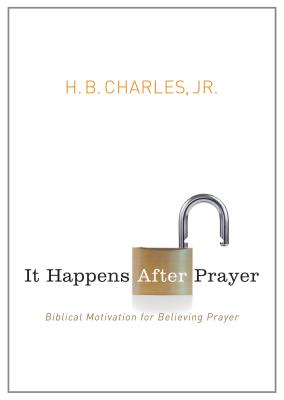 It Happens After Prayer: Biblical Motivation for Believing Prayer - Charles Jr, H B