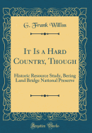 It Is a Hard Country, Though: Historic Resource Study, Bering Land Bridge National Preserve (Classic Reprint)