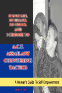 It Is My Life, My Health, My Choice, and I Choose to A.C.T. Assailant Countering Tactics: A Woman's Guide to Self Empowerment