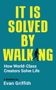 It Is Solved By Walking: How World-Class Creators Solve Life