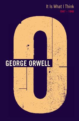 It Is What I Think: 1947-48 - Orwell, George, and Davison, Peter (Editor), and Angus, Ian