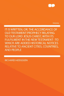 It Is Written, Or, the Accordance of Old Testament Prophecy Relating to Our Lord Jesus Christ, with Its Fulfilment in the New Testament: To Which Are Added Historical Notices Relative to Ancient Cities, Countries, and People