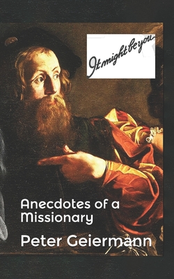 It Might Be You: Anecdotes of a Missionary - Gilbert, Lee M (Editor), and Geiermann C Ss R, Peter