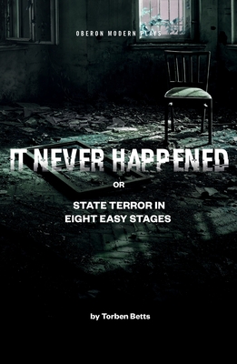 It Never Happened: State Terror in Eight Easy Stages - Betts, Torben