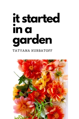It started in a garden - Kurbatoff, Tatyana