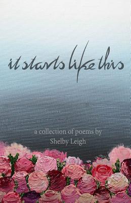 It Starts Like This: a collection of poetry - Leigh, Shelby