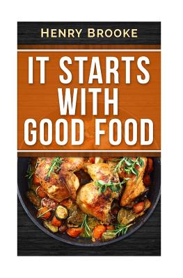 It Starts With Good Food Cookbook: Amazing Recipes for Food Lovers to Lose Weight and Reset Your Metabolism - Brooke, Henry