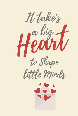 It take's a big Heart to Shape Little Minds: Cute Funny Love Notebook/Diary/ Journal to write in, Lovely Lined Blank lovely Designed interior 8.5 x 11 inches 120 Pages, Teacher Gift - Books, Carrigleagh