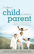 It Takes a Child to Raise a Parent: Stories of Evolving Child and Parent Development