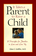 It Takes a Parent to Raise a Child: 9 Principles for Families to Love and Live by