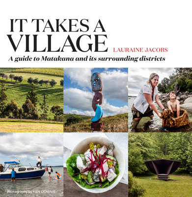 It Takes a Village: A guide to Matakana and its surrounding districts - Jacobs, Lauraine, and Downie, Ken (Photographer)