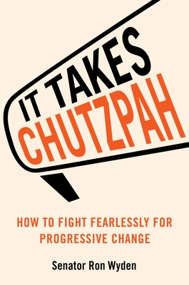 It Takes Chutzpah: How to Fight Fearlessly for Progressive Change - Wyden, Ron