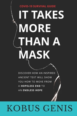 It Takes More Than A Mask: Discover how an inspired ancient text will show you how to move from a Hopeless End to an Endless Hope. - Genis, Kobus