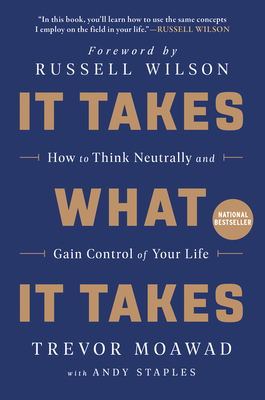 It Takes What It Takes: How to Think Neutrally and Gain Control of Your Life - Moawad, Trevor, and Staples, Andy
