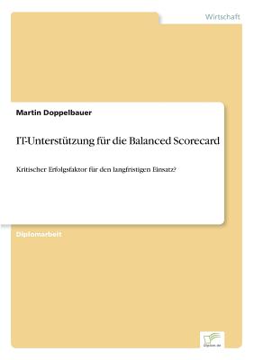 IT-Unterst?tzung f?r die Balanced Scorecard: Kritischer Erfolgsfaktor f?r den langfristigen Einsatz? - Doppelbauer, Martin