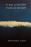 It Was a Terrible Cloud at Twilight: Poems