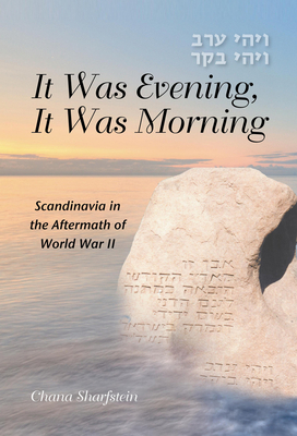 It Was Evening, It Was Morning: Scandinavia in the Aftermath of World War II - Sharfstein, Chana