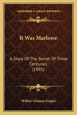 It Was Marlowe: A Story Of The Secret Of Three Centuries (1895) - Zeigler, Wilbur Gleason