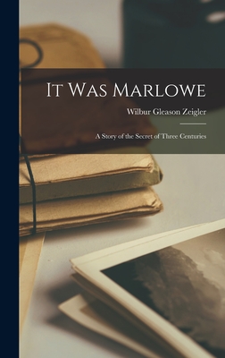 It Was Marlowe: A Story of the Secret of Three Centuries - Zeigler, Wilbur Gleason
