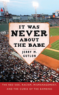 It Was Never about the Babe: The Red Sox, Racism, Mismanagement, and the Curse of the Bambino