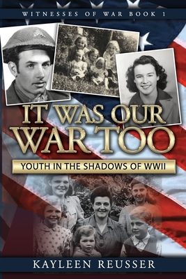 It Was Our War Too: Youth in the Shadows of World War II - Reusser, Kayleen