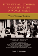 It Wasn't All Combat: A Soldier's Life in World War II: Three Years of Letters