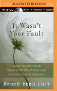 It Wasn't Your Fault: Freeing Yourself from the Shame of Childhood Abuse with the Power of Self-Compassion