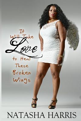 It Will Take Love to Heal These Broken Wings - Harris, Natasha, and Overbey, Kaylee (Editor)