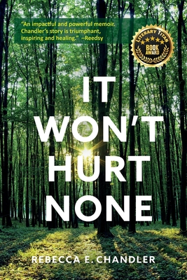 It Won't Hurt None: A story of courage, healing and a return to wholeness - Chandler, Rebecca E, and Adams, Julie (Cover design by), and Bassford Baker, Kate (Editor)
