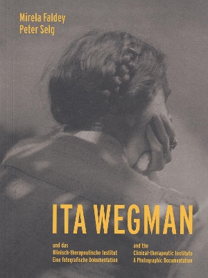 Ita Wegman and the Clinical-Therapeutic Institute: A Photographic Documentation - Faldey, Mirela, and Selg, Peter, and Miller, Douglas E (Translated by)