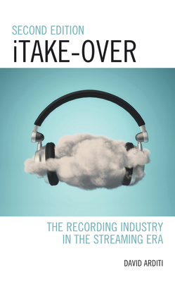 Itake-Over: The Recording Industry in the Streaming Era - Arditi, David