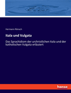 Itala und Vulgata: Das Sprachidiom der urchristlichen Itala und der katholischen Vulgata erlutert