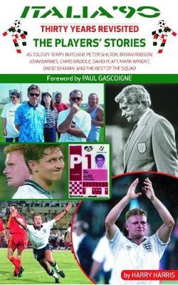 Italia '90 Revisited: The Players' Stories - Harris, Harry, and Gascoigne, Paul (Foreword by)
