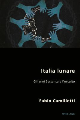 Italia lunare: Gli anni Sessanta e l'occulto - Antonello, Pierpaolo, and Gordon, Robert S C, and Camilletti, Fabio