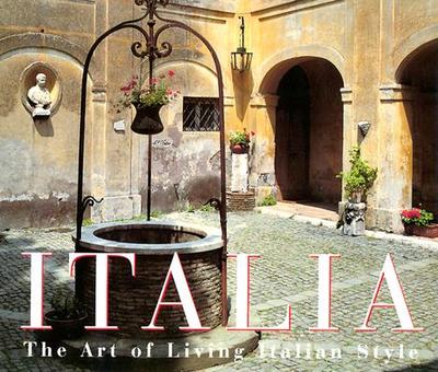 Italia: The Art of Living Italian Style - Howard, Edmund, and Howard, Robert, Sir, and Benn, Oliver (Photographer)