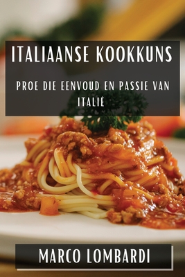 Italiaanse Kookkuns: Proe die Eenvoud en Passie van Itali? - Lombardi, Marco