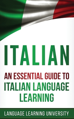 Italian: An Essential Guide to Italian Language Learning - Learning University, Language