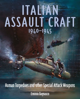 Italian Assault Craft, 1940-1945: Human Torpedoes and other Special Attack Weapons - Bagnasco, Erminio