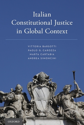 Italian Constitutional Justice in Global Context - Barsotti, Vittoria, and Carozza, Paolo G, and Cartabia, Marta