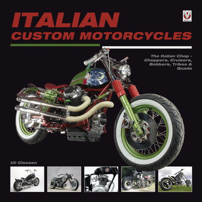 Italian Custom Motorcycles: The Italian Chop - Choppers, Cruisers, Bobbers, Trikes & Quads - Cloesen, Uli