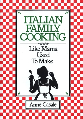 Italian Family Cooking: Like Mama Used to Make: A Cookbook - Casale, Anne