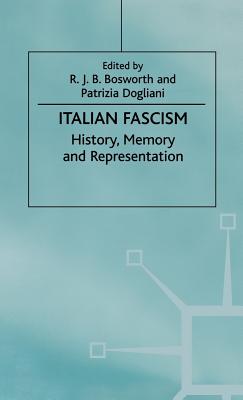 Italian Fascism: History, Memory and Representation - Bosworth, R J B (Editor), and Dogliani, Patrizia (Editor)