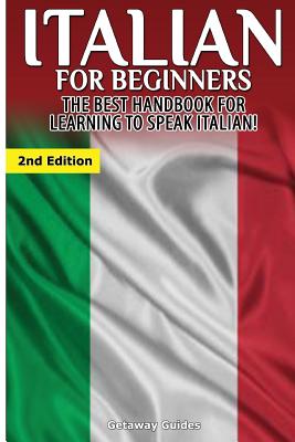 Italian for Beginners: The Best Handbook for Learning to Speak Italian! - Guides, Getaway