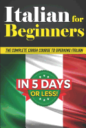 Italian for Beginners: The COMPLETE Crash Course to Speaking Italian in 5 DAYS OR LESS!