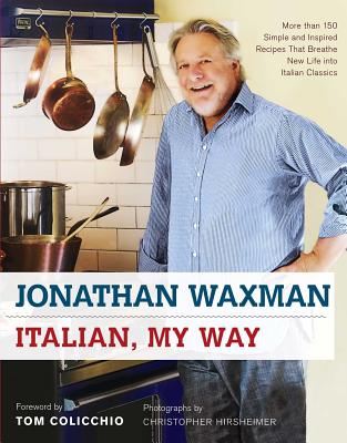 Italian, My Way: More Than 150 Simple and Inspired Recipes That Breathe New Life Into Italian Classics - Waxman, Jonathan, MD, and Colicchio, Tom (Foreword by)