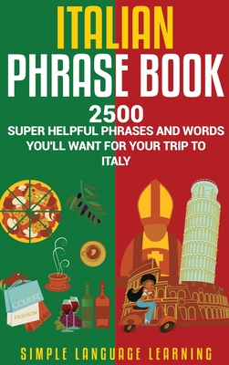 Italian Phrase Book: 2500 Super Helpful Phrases and Words You'll Want for Your Trip to Italy - Learning, Simple Language