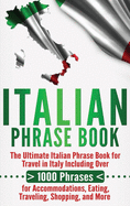 Italian Phrase Book: The Ultimate Italian Phrase Book for Travel in Italy Including Over 1000 Phrases for Accommodations, Eating, Traveling, Shopping, and More